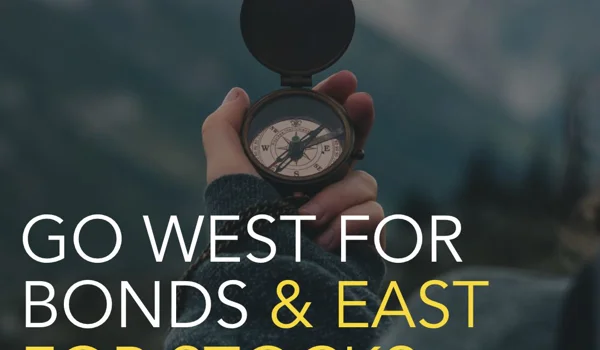 Go west for bonds & east for stocks